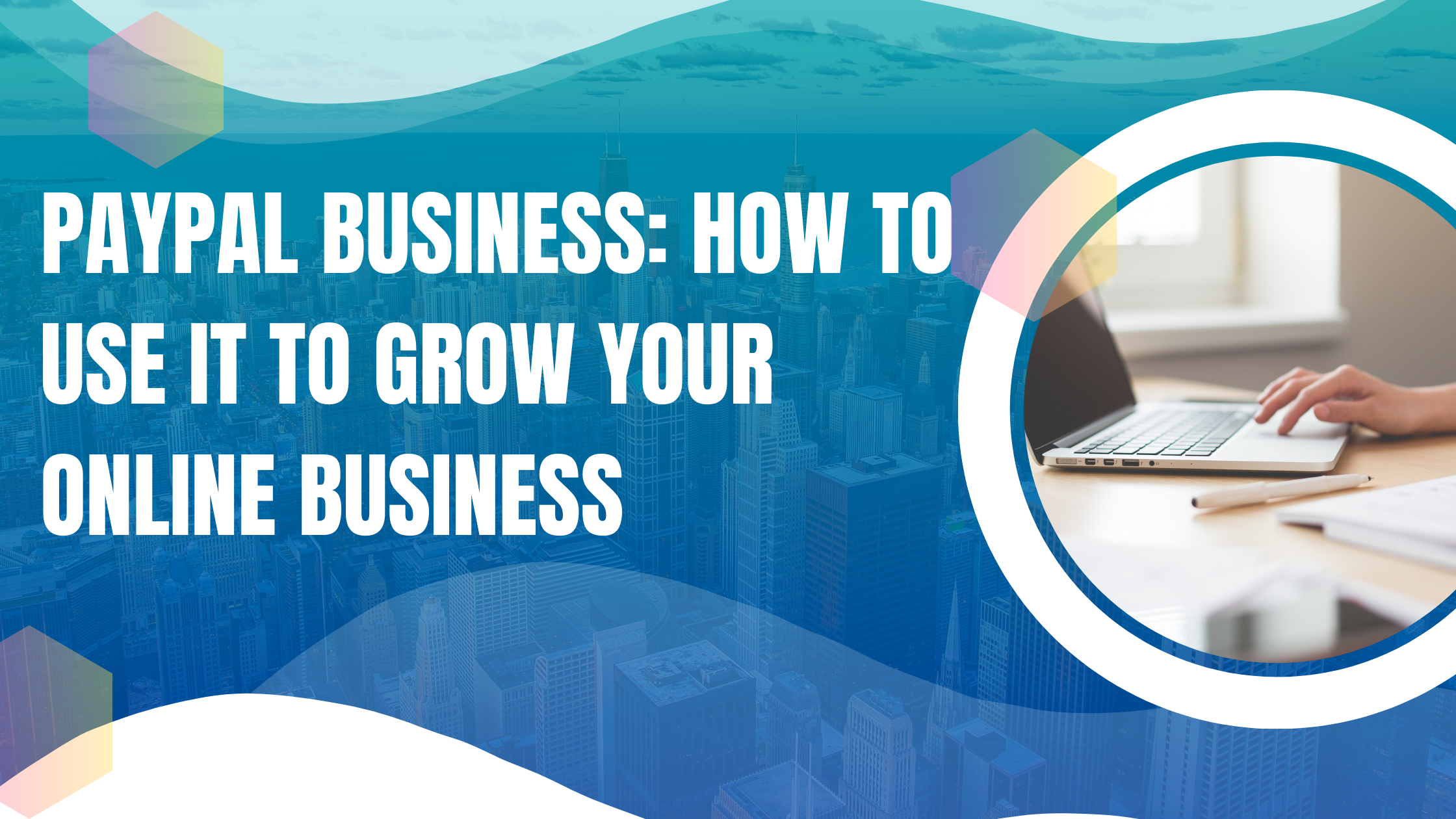 PayPal Business: How to Use It to Grow Your Online Business