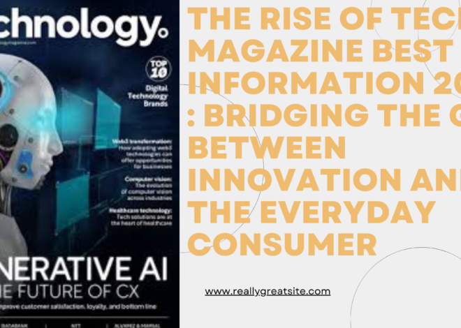 The Rise of tech magazine best information 2024 : Bridging the Gap Between Innovation and the Everyday Consumer